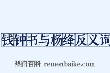 钱钟书与杨绛反义词是什么意思的图片